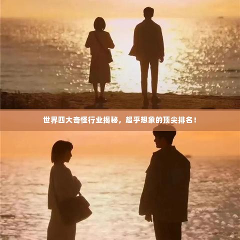世界四大奇怪行业揭秘，超乎想象的顶尖排名！