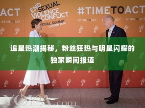 追星热潮揭秘,粉丝狂热与明星闪耀的独家瞬间报道