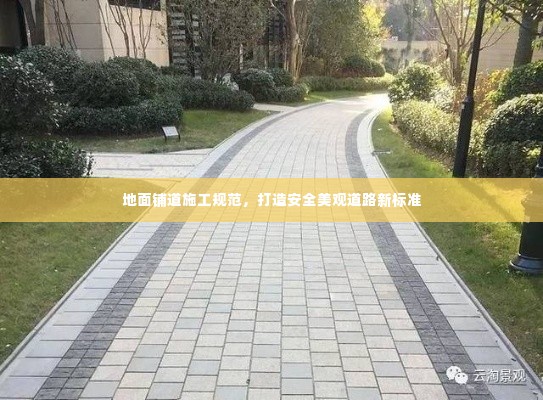 地面铺道施工规范，打造安全美观道路新标准