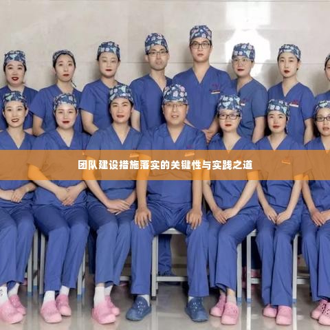 团队建设措施落实的关键性与实践之道