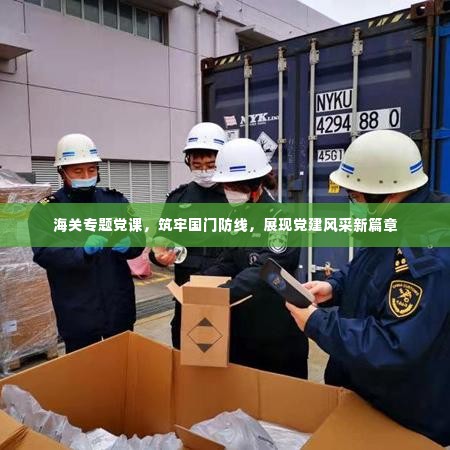 海关专题党课,筑牢国门防线,展现党建风采新篇章