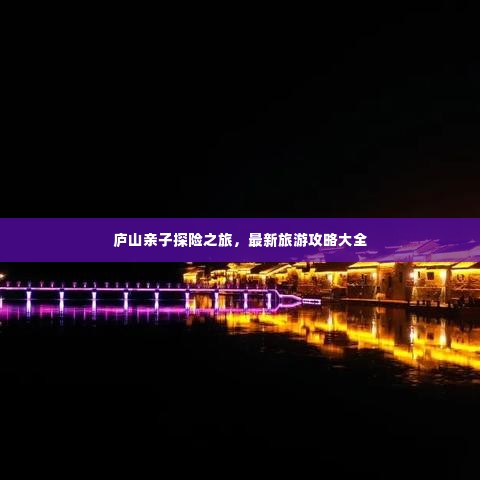 庐山亲子探险之旅，最新旅游攻略大全