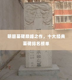明朝墓碑巅峰之作,十大经典墓碑排名榜单