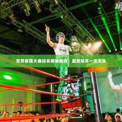 世界极限大赛排名榜单揭晓!最新排名一览无余