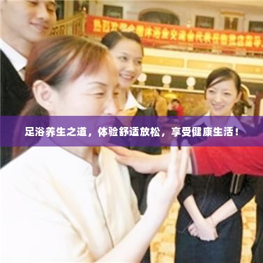 足浴养生之道,体验舒适放松,享受健康生活!