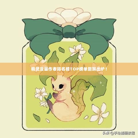 精灵漫画作者排名榜TOP榜单新鲜出炉!