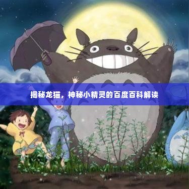 揭秘龙猫,神秘小精灵的百度百科解读