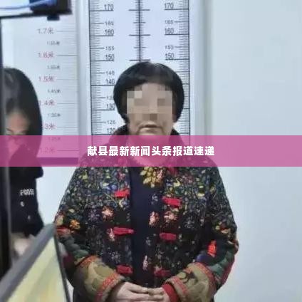 献县最新新闻头条报道速递